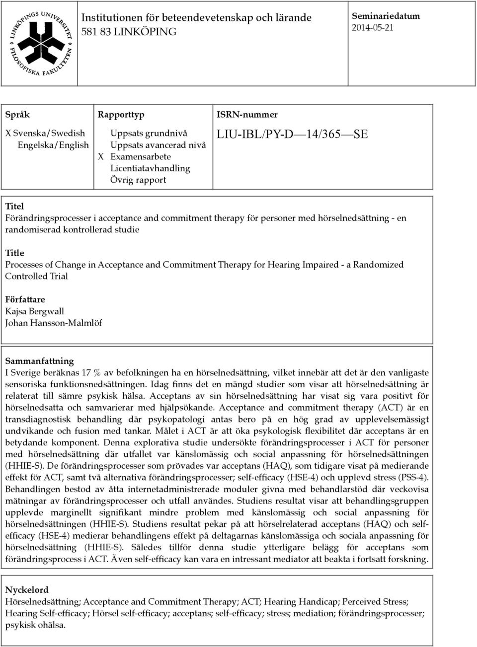 studie Title Processes of Change in Acceptance and Commitment Therapy for Hearing Impaired - a Randomized Controlled Trial Författare Kajsa Bergwall Johan Hansson-Malmlöf Sammanfattning I Sverige