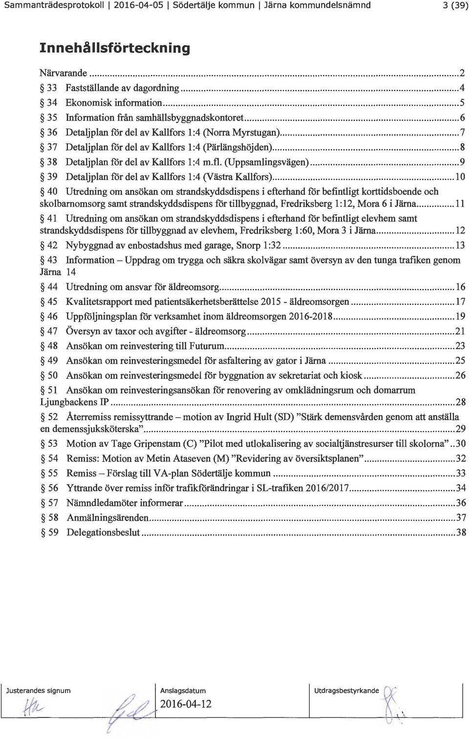 .. 8 38 Detaljplan för del av Kallfors l :4 m.fl (Uppsamlingsvägen)... 9 39 Detaljplan för del av Kallfors 1:4 (Västra Kallfors).