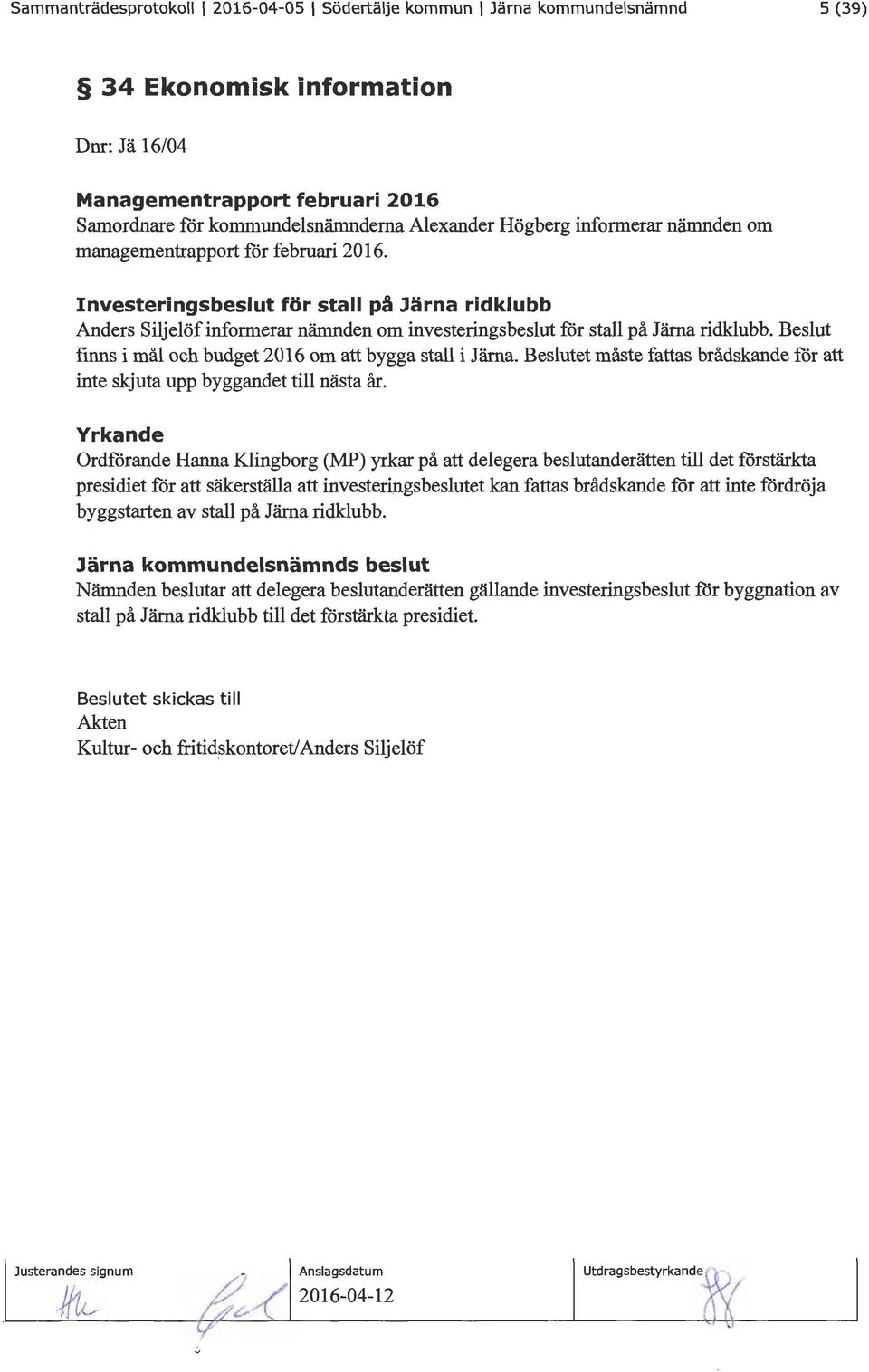 Investeringsbeslut för stall på Järna ridklubb Anders Siljelöf informerar nämnden om investeringsbeslut för stall på Järna ridklubb. Beslut finns i mål och budget 2016 om att bygga stall i Järna.