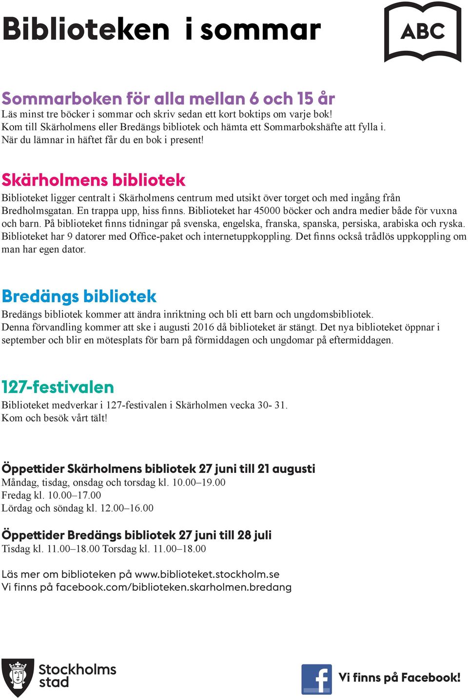 Skärholmens bibliotek Biblioteket ligger centralt i Skärholmens centrum med utsikt över torget och med ingång från Bredholmsgatan. En trappa upp, hiss finns.