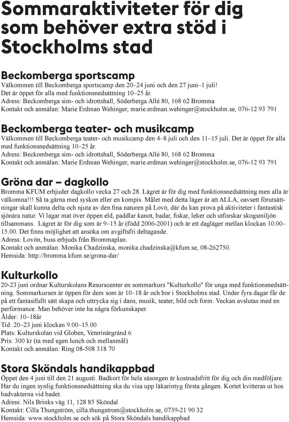 wehinger@stockholm.se, 076-12 93 791 Beckomberga teater- och musikcamp Välkommen till Beckomberga teater- och musikcamp den 4 8 juli och den 11 15 juli. wehinger@stockholm.