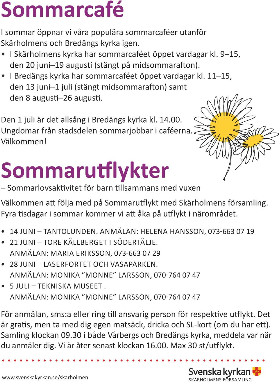 Den 1 juli är det allsång i Bredängs kyrka kl. 14.00. Ungdomar från stadsdelen sommarjobbar i caféerna. Välkommen!