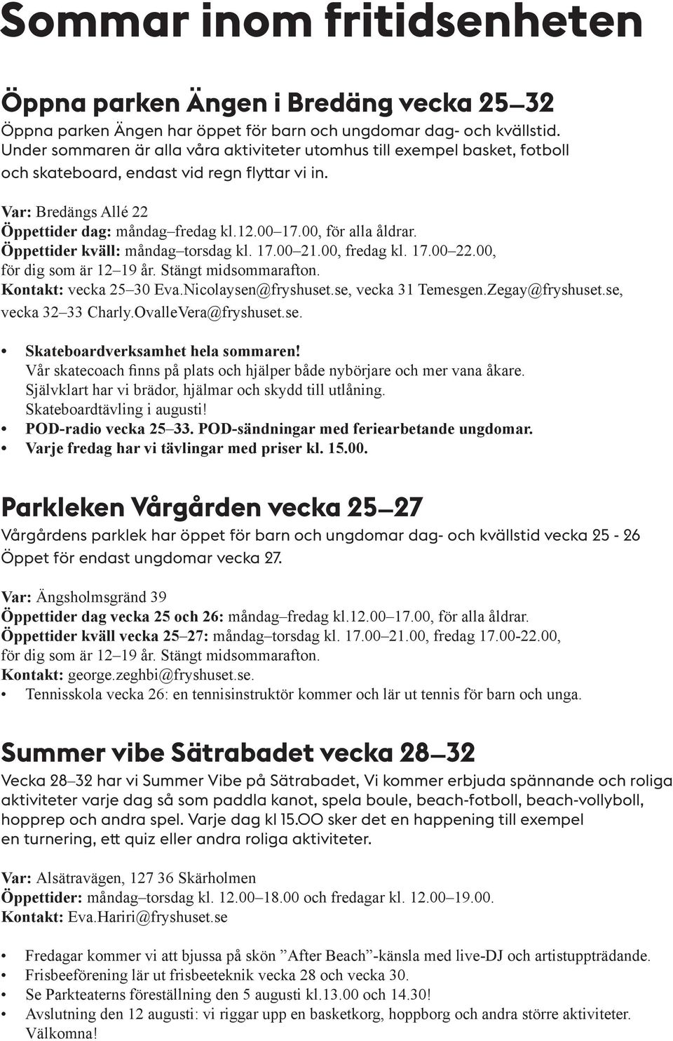 00, för alla åldrar. Öppettider kväll: måndag torsdag kl. 17.00 21.00, fredag kl. 17.00 22.00, för dig som är 12 19 år. Stängt midsommarafton. Kontakt: vecka 25 30 Eva.Nicolaysen@fryshuset.