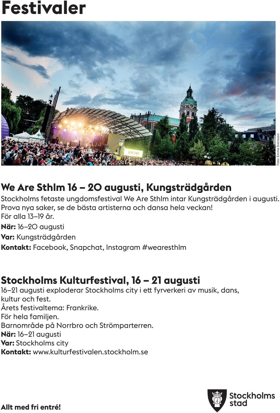 När: 16 20 augusti Var: Kungsträdgården Kontakt: Facebook, Snapchat, Instagram #wearesthlm Kulturfestival, 16 21 augusti 16 21 augusti exploderar city i