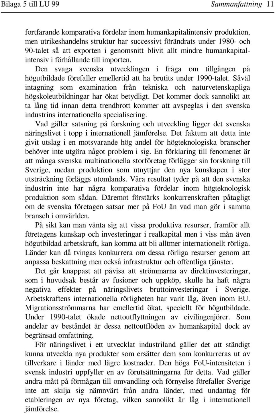 Den svaga svenska utvecklingen i fråga om tillgången på högutbildade förefaller emellertid att ha brutits under 1990-talet.