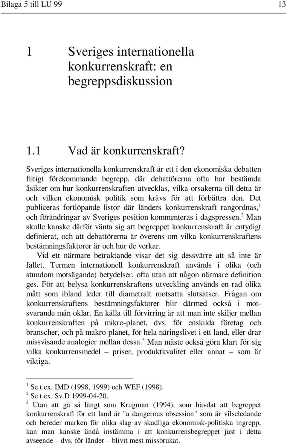 till detta är och vilken ekonomisk politik som krävs för att förbättra den.