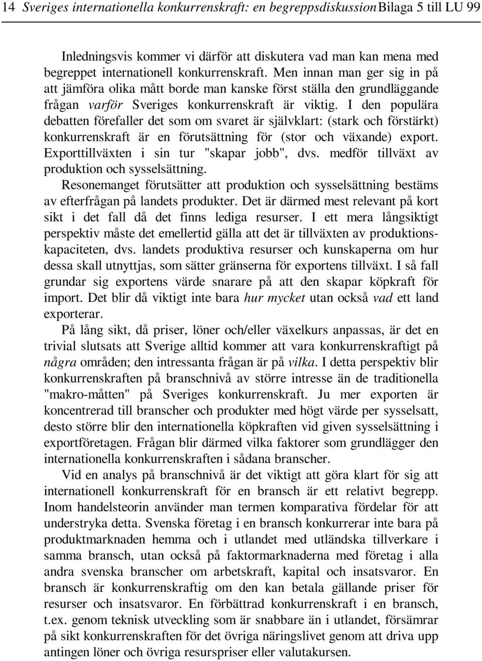 I den populära debatten förefaller det som om svaret är självklart: (stark och förstärkt) konkurrenskraft är en förutsättning för (stor och växande) export.