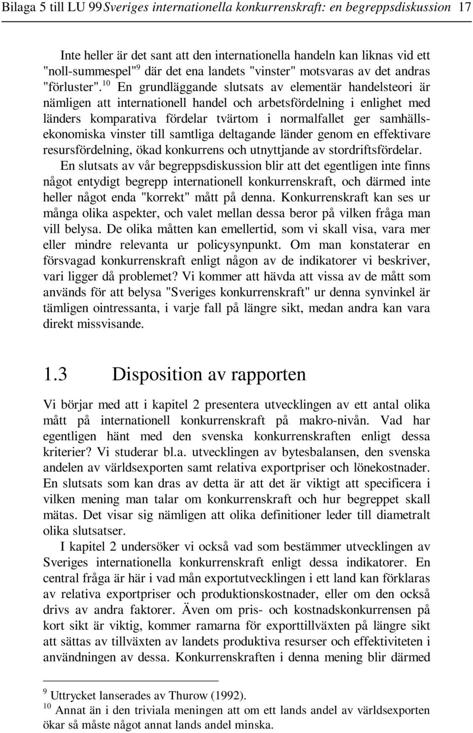 10 En grundläggande slutsats av elementär handelsteori är nämligen att internationell handel och arbetsfördelning i enlighet med länders komparativa fördelar tvärtom i normalfallet ger