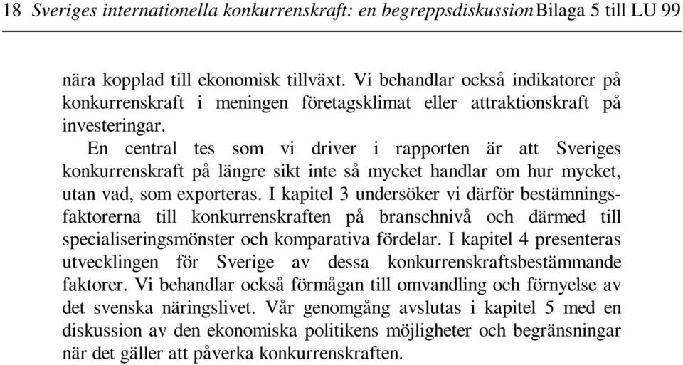 En central tes som vi driver i rapporten är att Sveriges konkurrenskraft på längre sikt inte så mycket handlar om hur mycket, utan vad, som exporteras.