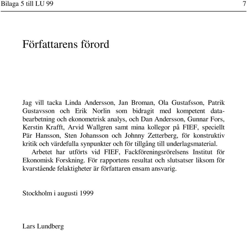 och Johnny Zetterberg, för konstruktiv kritik och värdefulla synpunkter och för tillgång till underlagsmaterial.