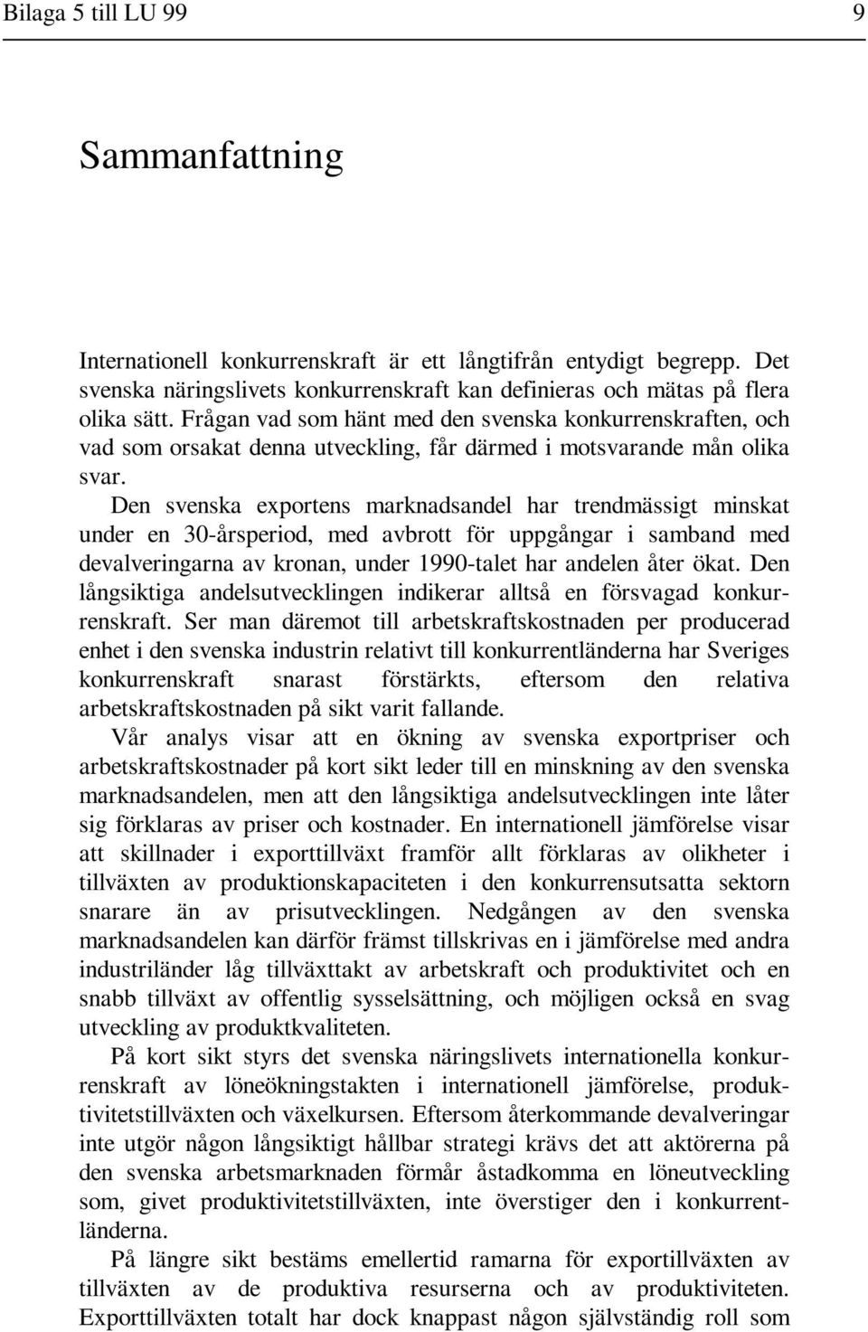 Den svenska exportens marknadsandel har trendmässigt minskat under en 30-årsperiod, med avbrott för uppgångar i samband med devalveringarna av kronan, under 1990-talet har andelen åter ökat.