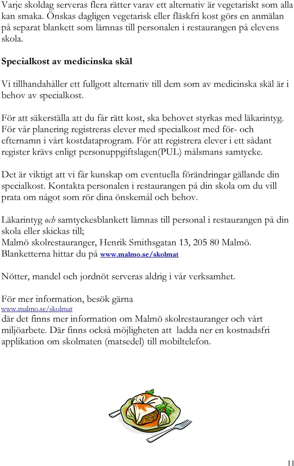 Specialkost av medicinska skäl Vi tillhandahåller ett fullgott alternativ till dem som av medicinska skäl är i behov av specialkost.