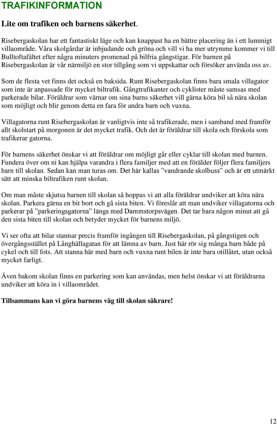 För barnen på Risebergaskolan är vår närmiljö en stor tillgång som vi uppskattar och försöker använda oss av. Som de flesta vet finns det också en baksida.