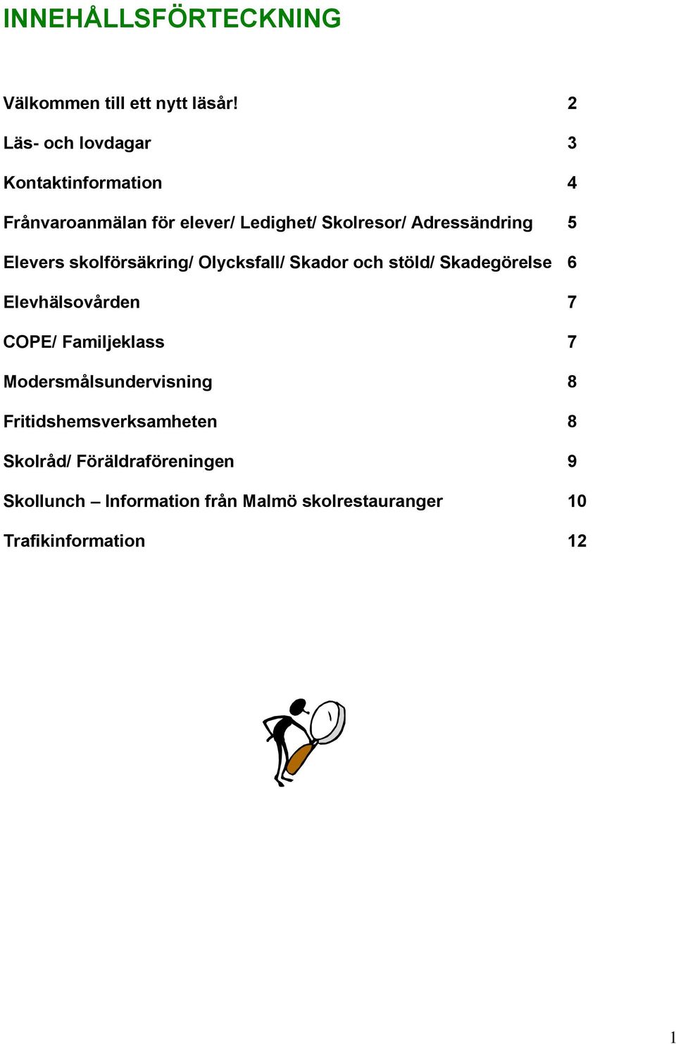 5 Elevers skolförsäkring/ Olycksfall/ Skador och stöld/ Skadegörelse 6 Elevhälsovården 7 COPE/