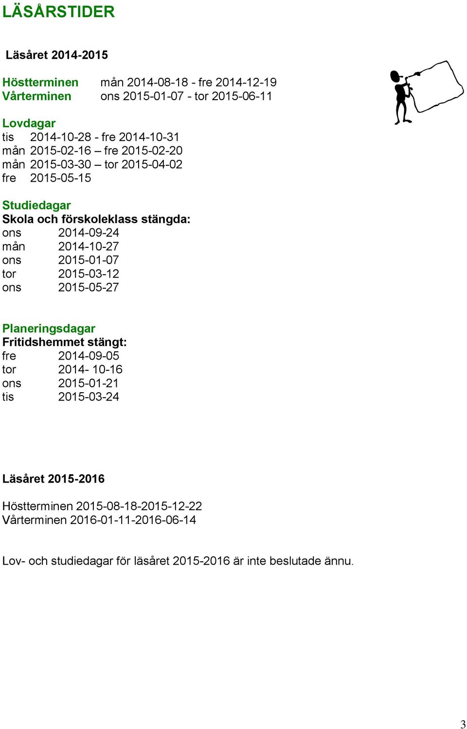 2014-10-27 ons 2015-01-07 tor 2015-03-12 ons 2015-05-27 Planeringsdagar Fritidshemmet stängt: fre 2014-09-05 tor 2014-10-16 ons 2015-01-21 tis