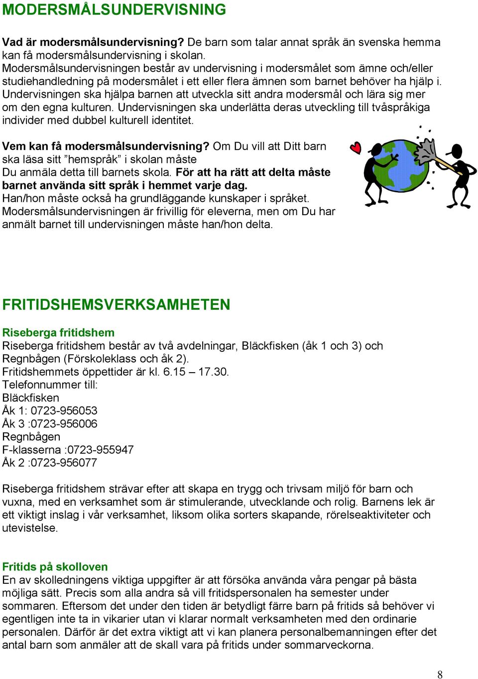 Undervisningen ska hjälpa barnen att utveckla sitt andra modersmål och lära sig mer om den egna kulturen.