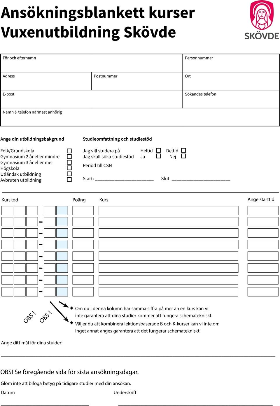 studiestöd Ja Period till CSN Start: Deltid Nej Slut: Poäng Kurs Ange starttid OBS!