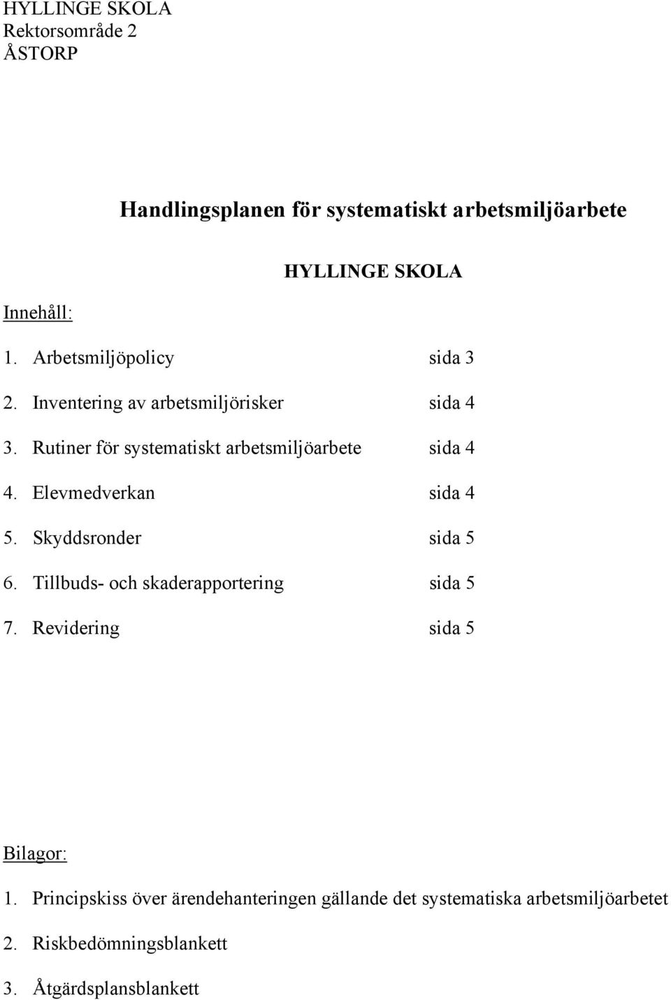 Elevmedverkan sida 4 5. Skyddsronder sida 5 6. Tillbuds- och skaderapportering sida 5 7.