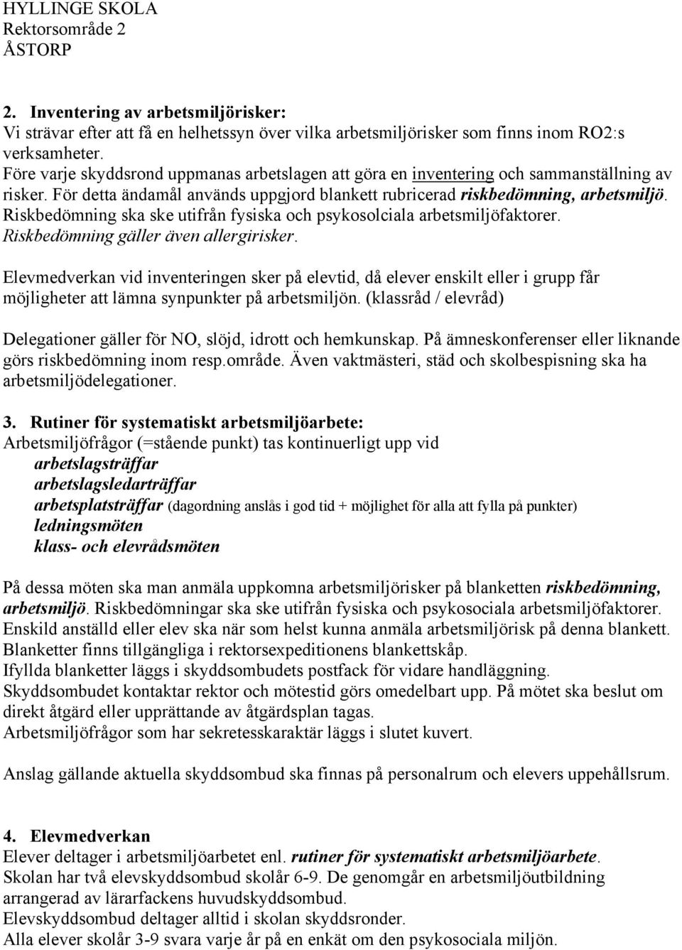 Riskbedömning ska ske utifrån fysiska och psykosolciala arbetsmiljöfaktorer. Riskbedömning gäller även allergirisker.