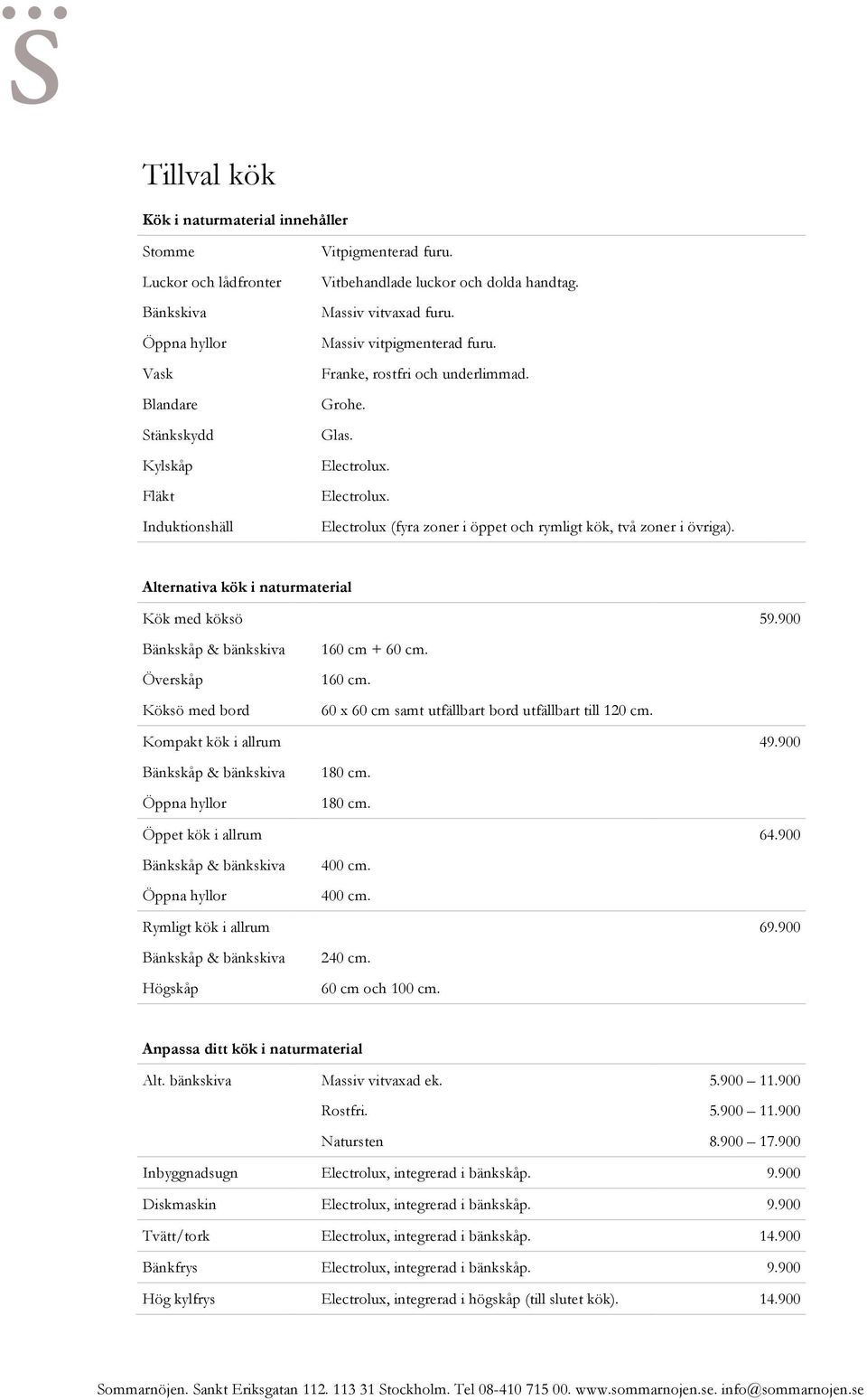 Electrolux. Electrolux (fyra zoner i öppet och rymligt kök, två zoner i övriga). Alternativa kök i naturmaterial Kök med köksö 59.900 Bänkskåp & bänkskiva Överskåp Köksö med bord 160 cm + 60 cm.