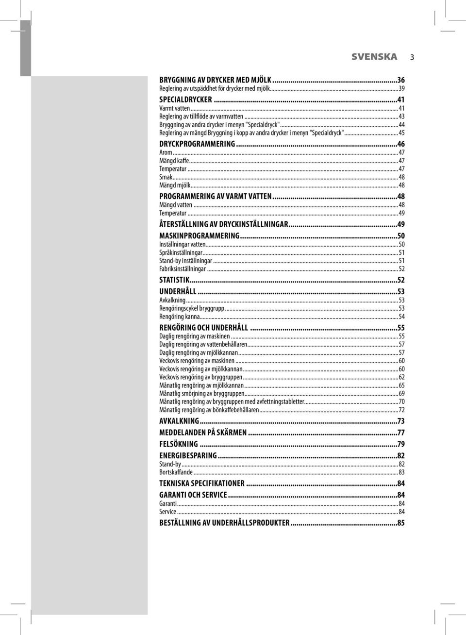 .. 47 Temperatur... 47 Smak... 48 Mängd mjölk... 48 PROGRAMMERING AV VARMT VATTEN...48 Mängd vatten... 48 Temperatur... 49 ÅTERSTÄLLNING AV DRYCKINSTÄLLNINGAR...49 MASKINPROGRAMMERING.