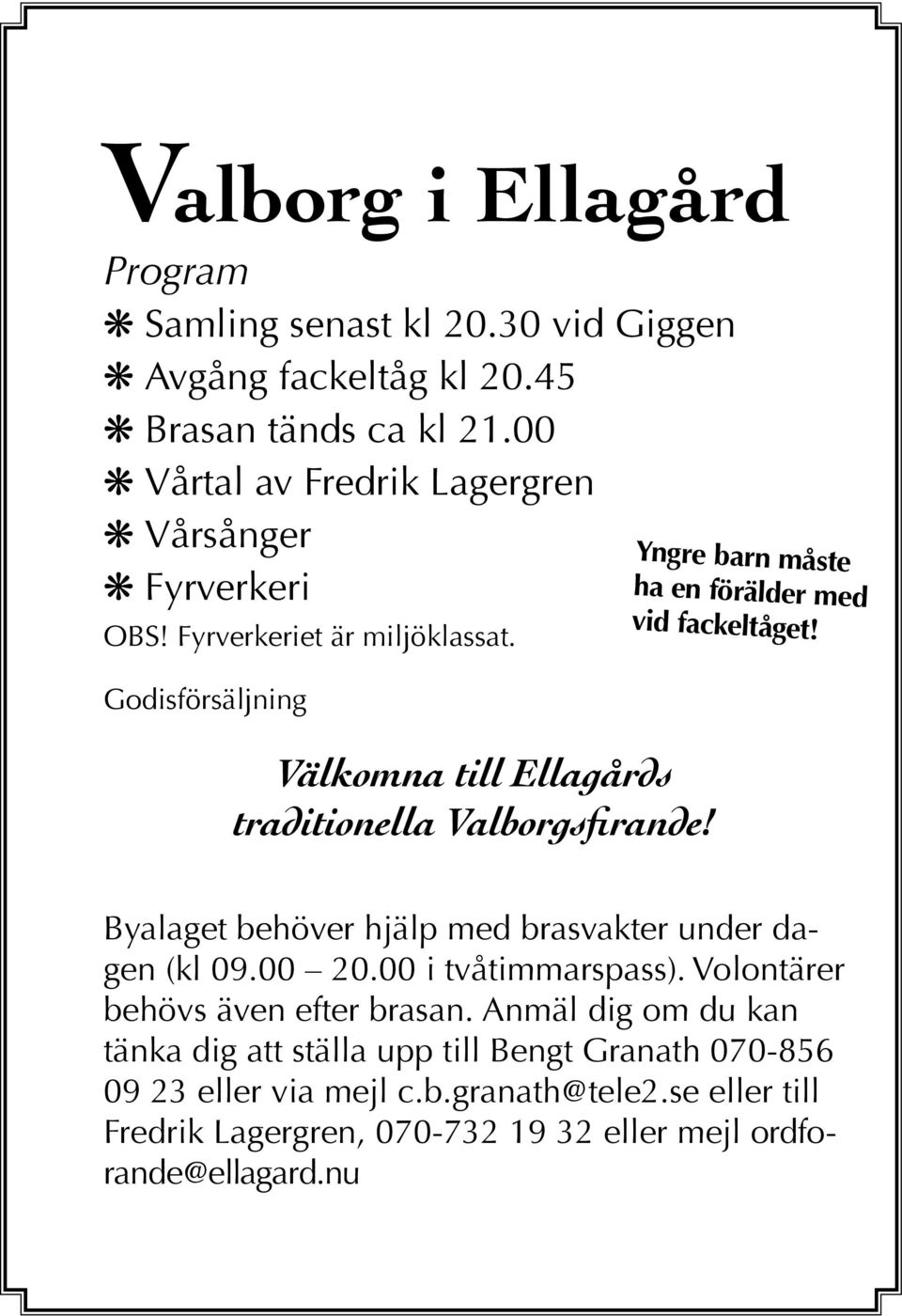 Godisförsäljning Välkomna till Ellagårds traditionella Valborgsfirande! Yngre barn måste ha en förälder med vid fackeltåget!