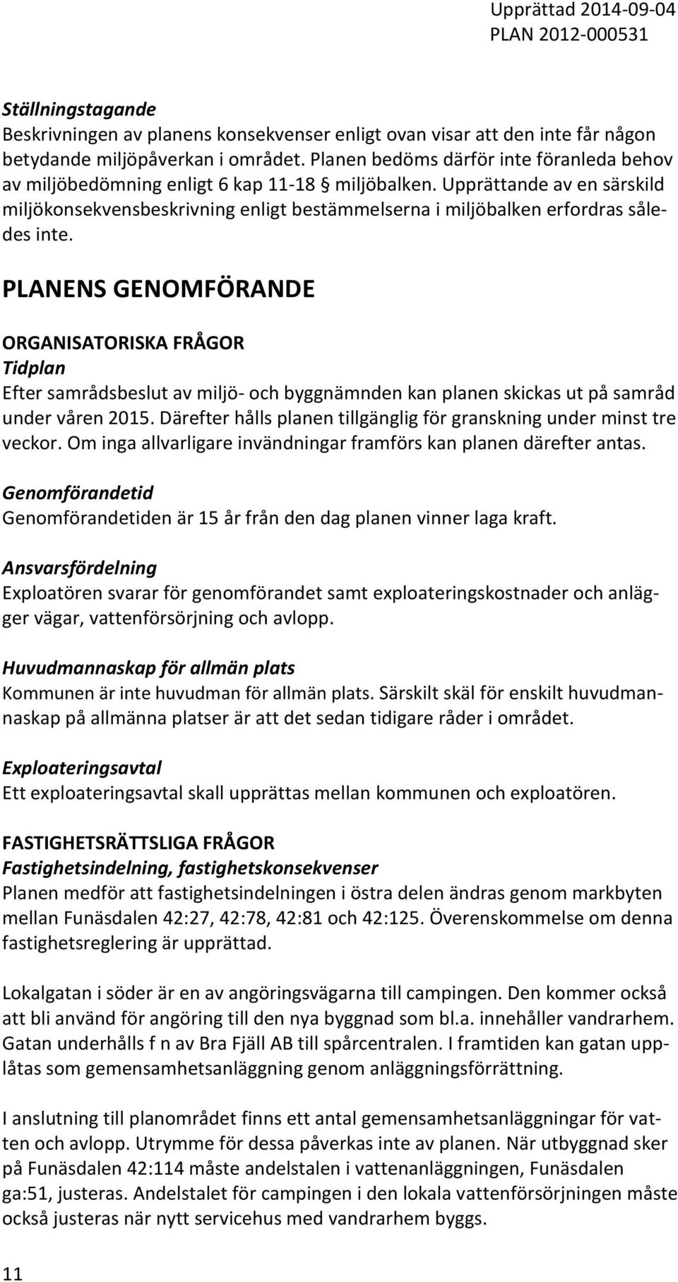 Upprättande av en särskild miljökonsekvensbeskrivning enligt bestämmelserna i miljöbalken erfordras således inte.