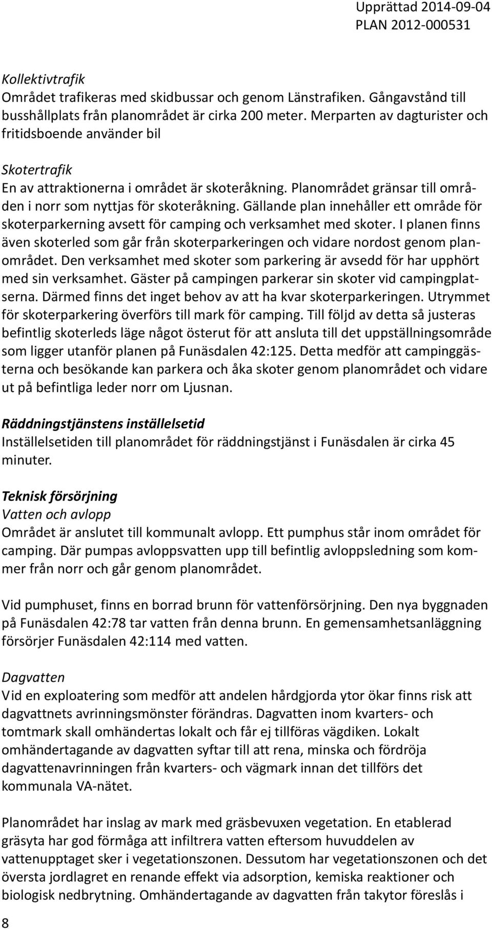 Gällande plan innehåller ett område för skoterparkerning avsett för camping och verksamhet med skoter.