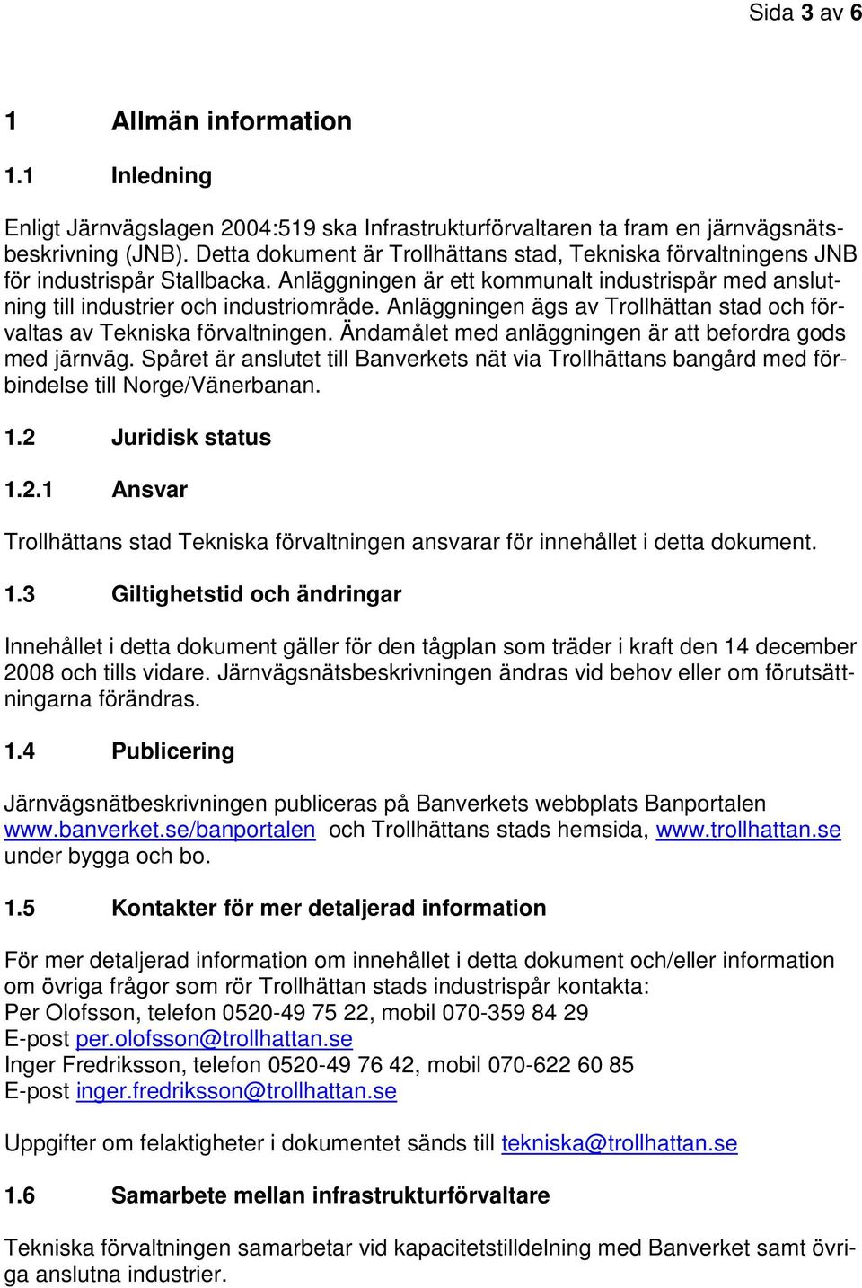 Anläggningen ägs av Trollhättan stad och förvaltas av Tekniska förvaltningen. Ändamålet med anläggningen är att befordra gods med järnväg.