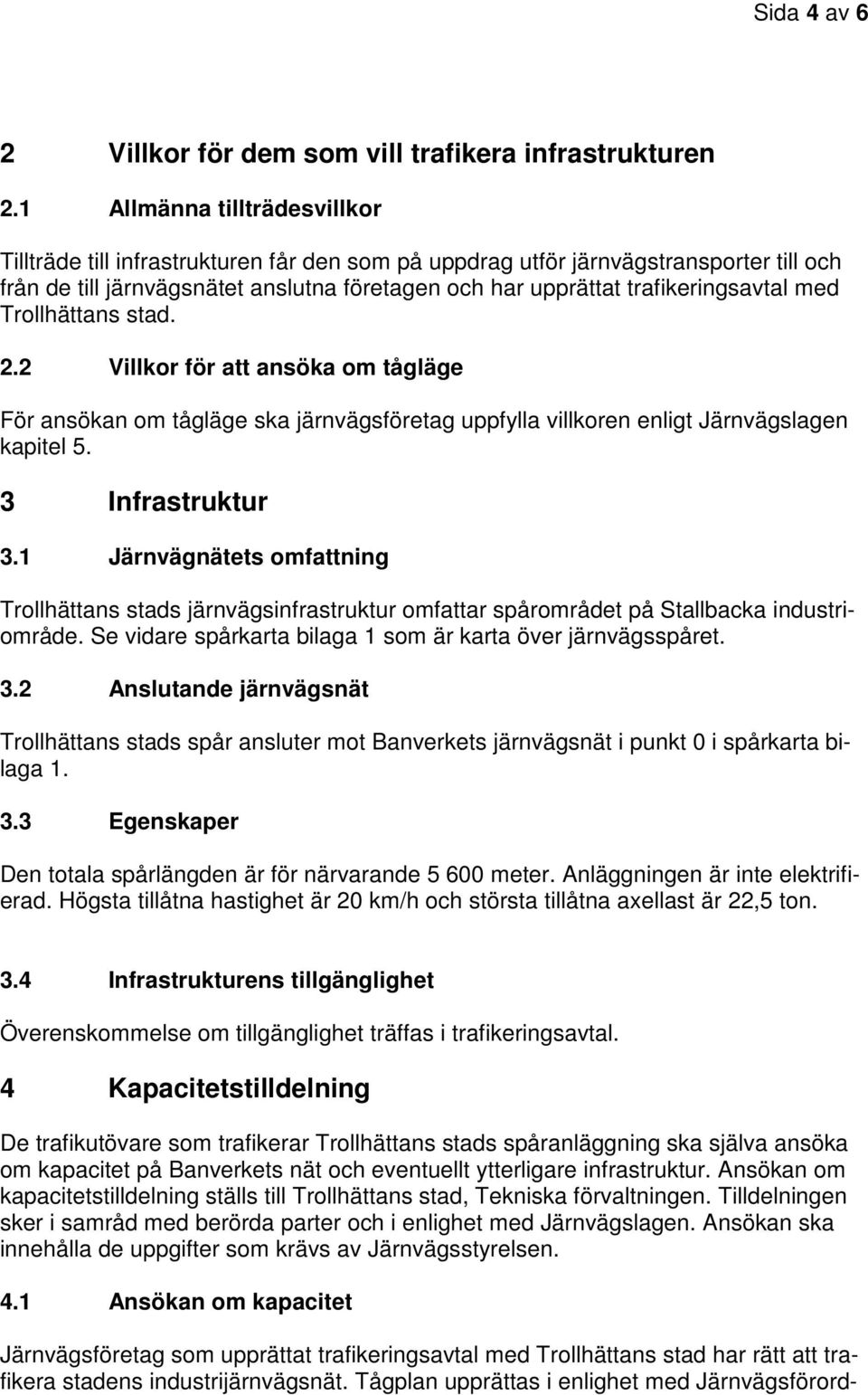 med Trollhättans stad. 2.2 Villkor för att ansöka om tågläge För ansökan om tågläge ska järnvägsföretag uppfylla villkoren enligt Järnvägslagen kapitel 5. 3 Infrastruktur 3.