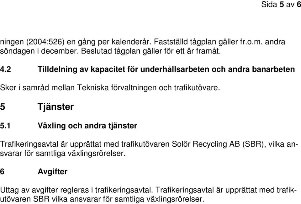 2 Tilldelning av kapacitet för underhållsarbeten och andra banarbeten Sker i samråd mellan Tekniska förvaltningen och trafikutövare. 5 Tjänster 5.