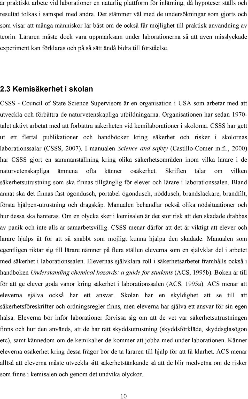 Läraren måste dock vara uppmärksam under laborationerna så att även misslyckade experiment kan förklaras och på så sätt ändå bidra till förståelse. 2.