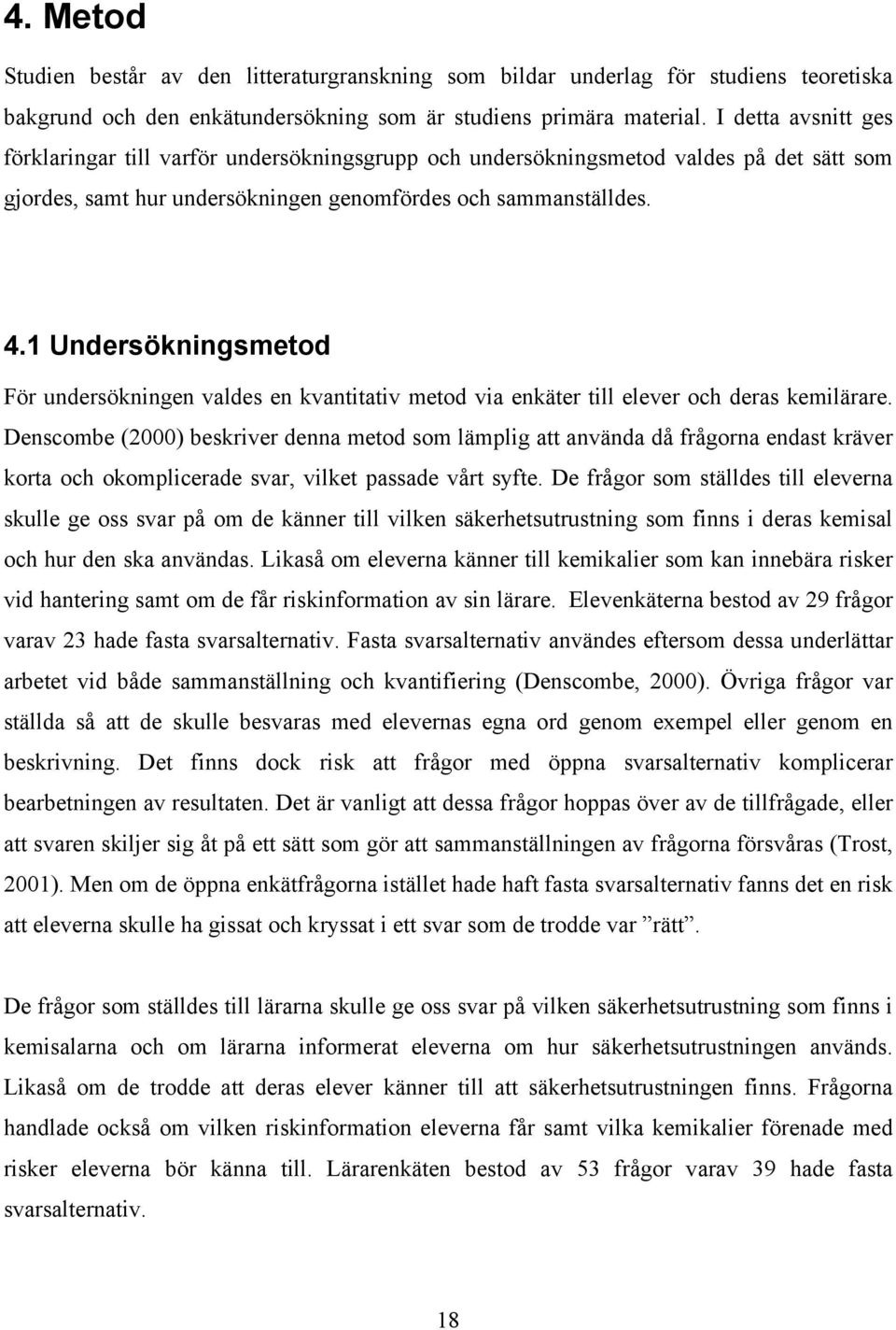 1 Undersökningsmetod För undersökningen valdes en kvantitativ metod via enkäter till elever och deras kemilärare.