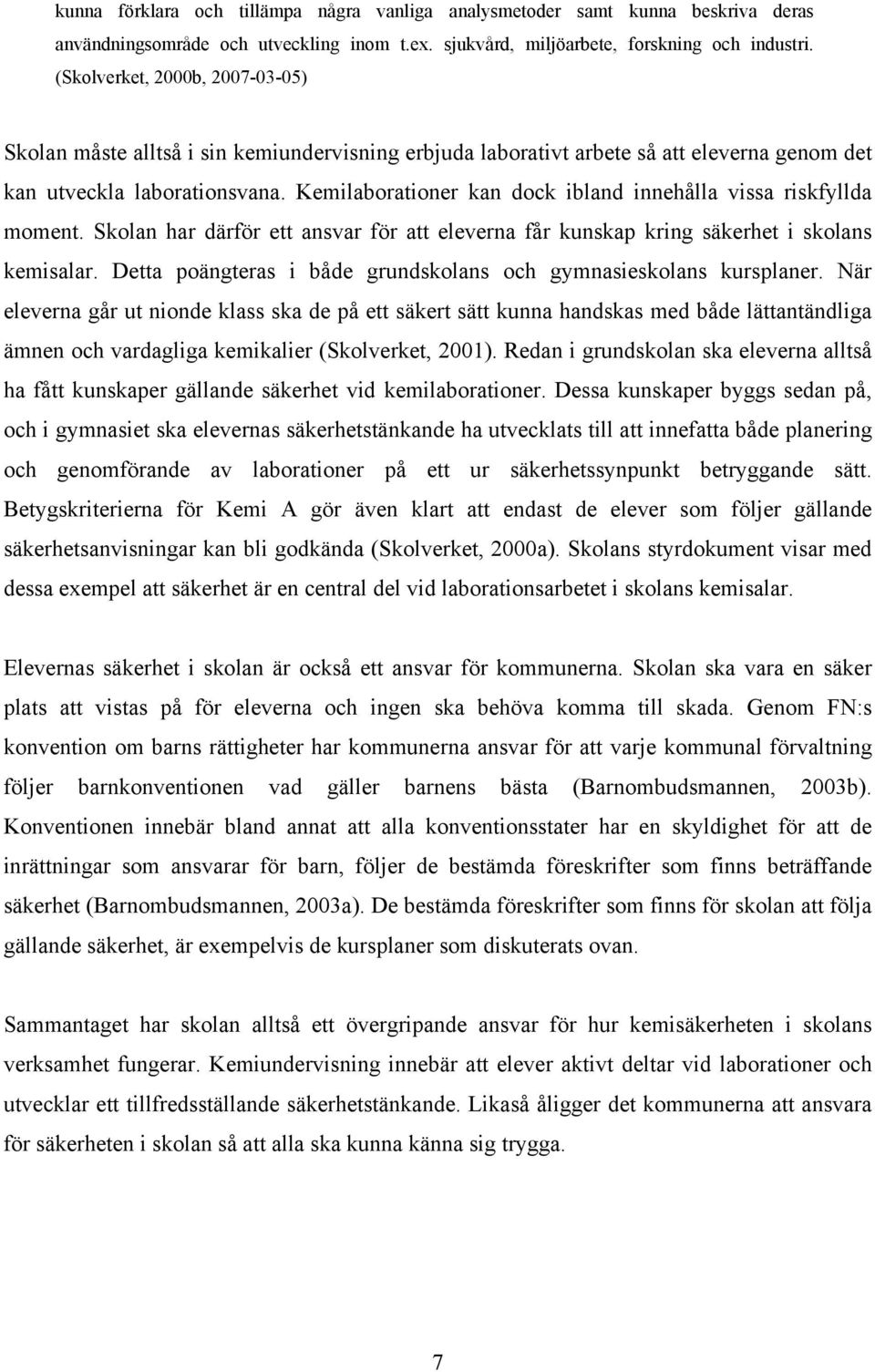 Kemilaborationer kan dock ibland innehålla vissa riskfyllda moment. Skolan har därför ett ansvar för att eleverna får kunskap kring säkerhet i skolans kemisalar.