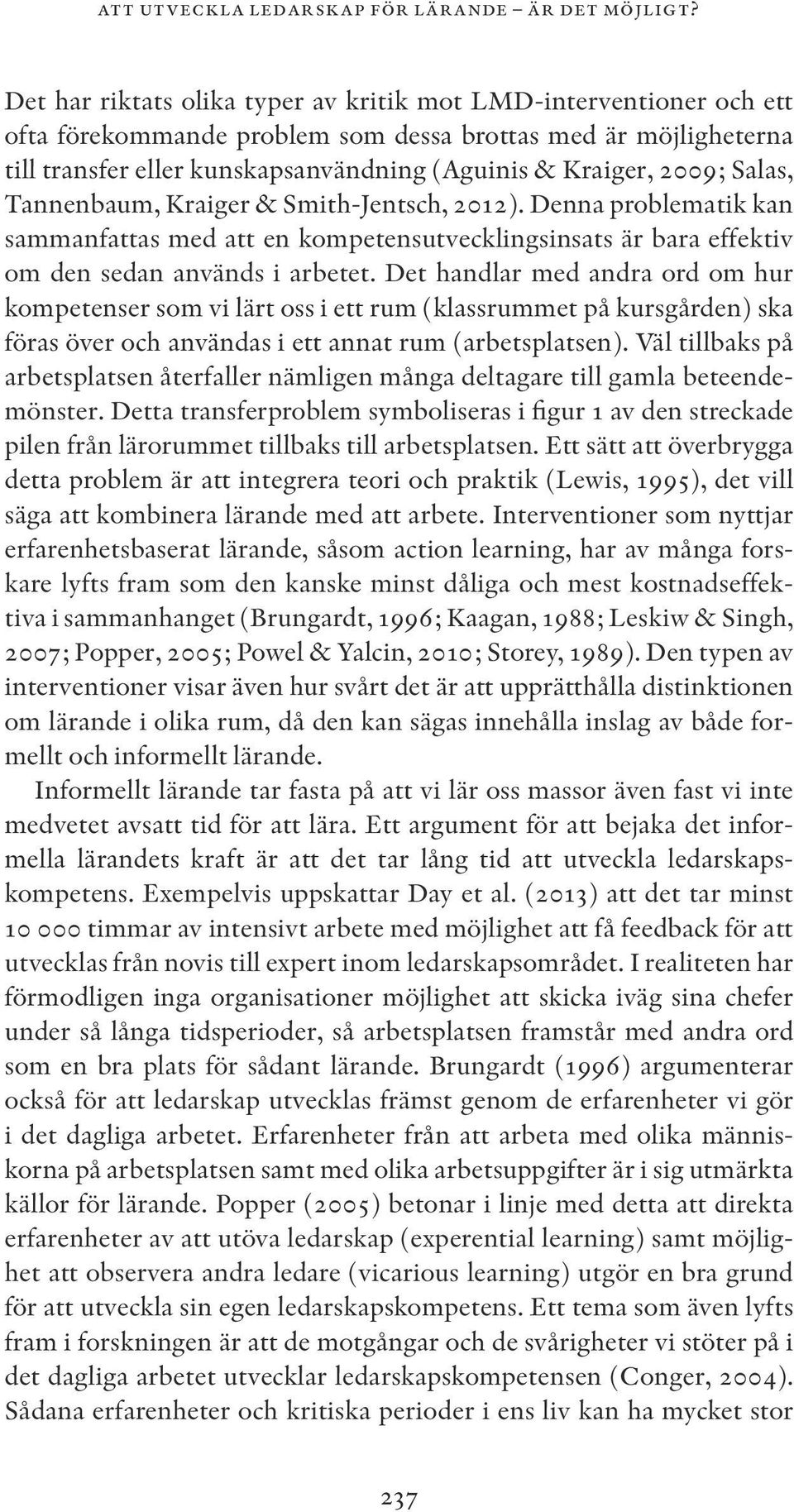 Salas, Tannenbaum, Kraiger & Smith-Jentsch, 2012). Denna problematik kan sammanfattas med att en kompetensutvecklingsinsats är bara effektiv om den sedan används i arbetet.