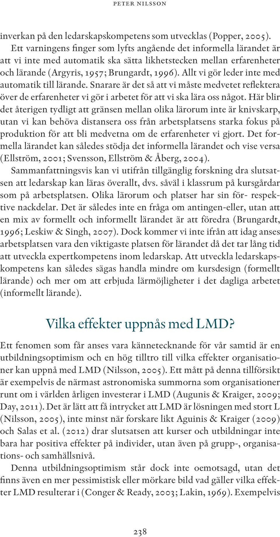 Allt vi gör leder inte med automatik till lärande. Snarare är det så att vi måste medvetet reflektera över de erfarenheter vi gör i arbetet för att vi ska lära oss något.