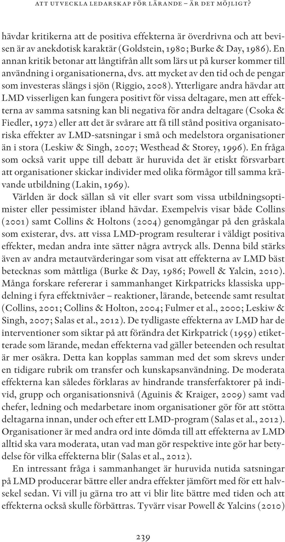 Ytterligare andra hävdar att LMD visserligen kan fungera positivt för vissa deltagare, men att effekterna av samma satsning kan bli negativa för andra deltagare (Csoka & Fiedler, 1972) eller att det