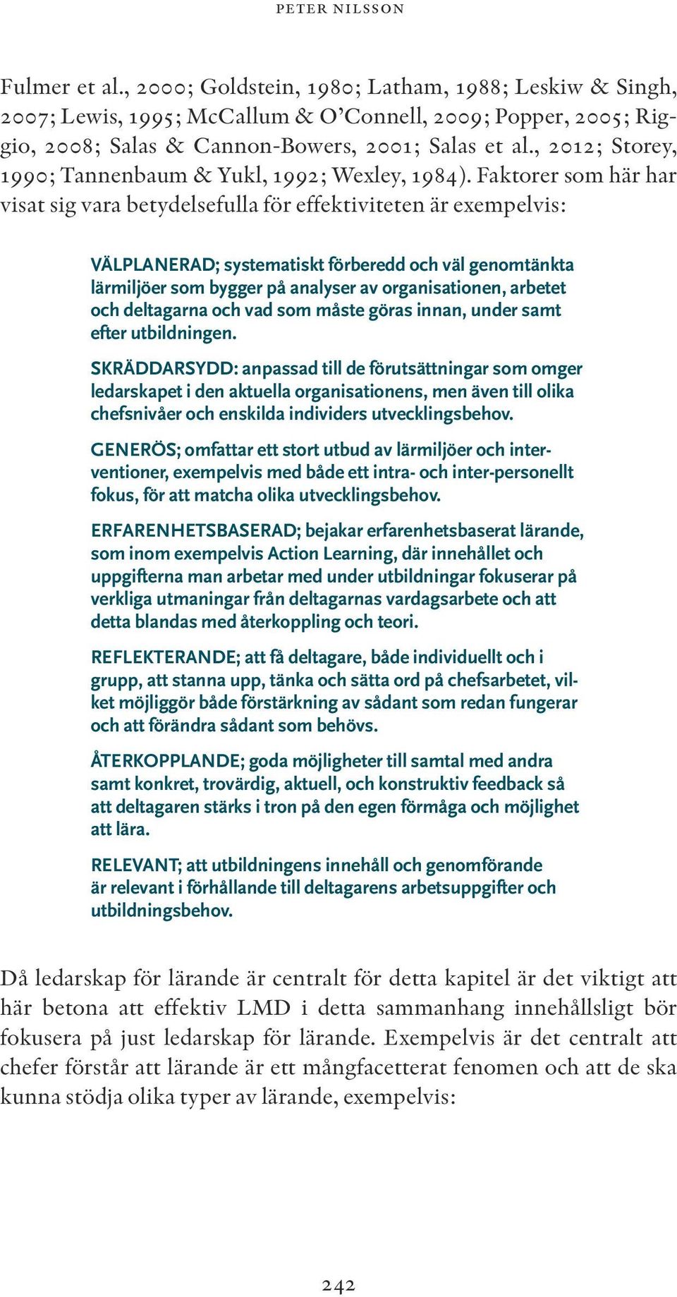 Faktorer som här har visat sig vara betydelsefulla för effektiviteten är exempelvis: VÄLPLANERAD; systematiskt förberedd och väl genomtänkta lärmiljöer som bygger på analyser av organisationen,