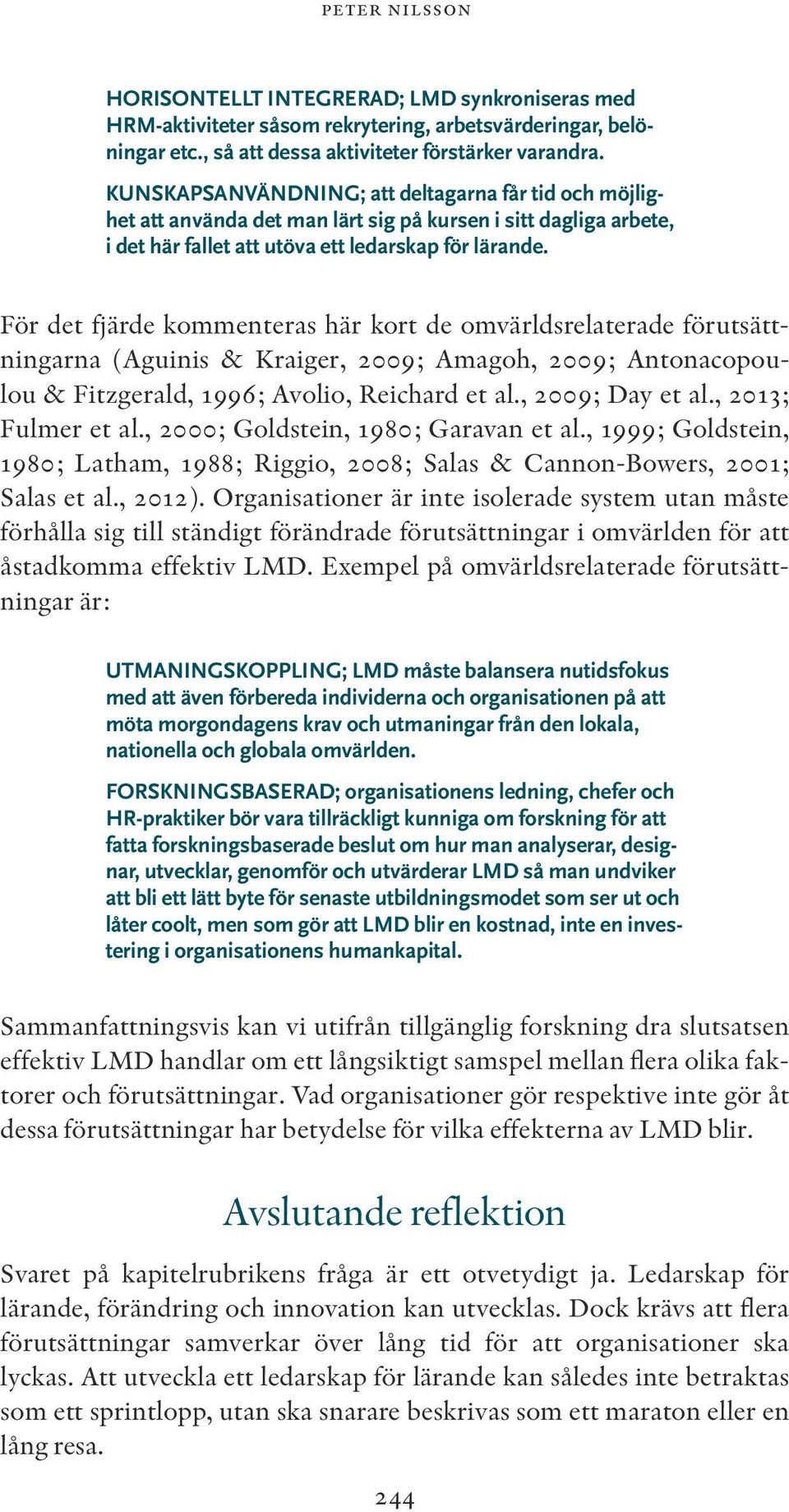 För det fjärde kommenteras här kort de omvärldsrelaterade förutsättningarna (Aguinis & Kraiger, 2009; Amagoh, 2009; Antonacopoulou & Fitzgerald, 1996; Avolio, Reichard et al., 2009; Day et al.