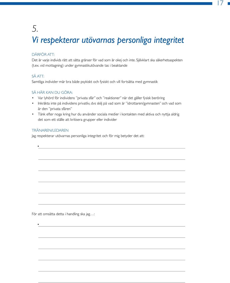 privata sfär och reaktioner när det gäller fysisk beröring Inkräkta inte på individens privatliv, dvs skilj på vad som är idrottaren/gymnasten och vad som är den privata sfären Tänk efter noga kring