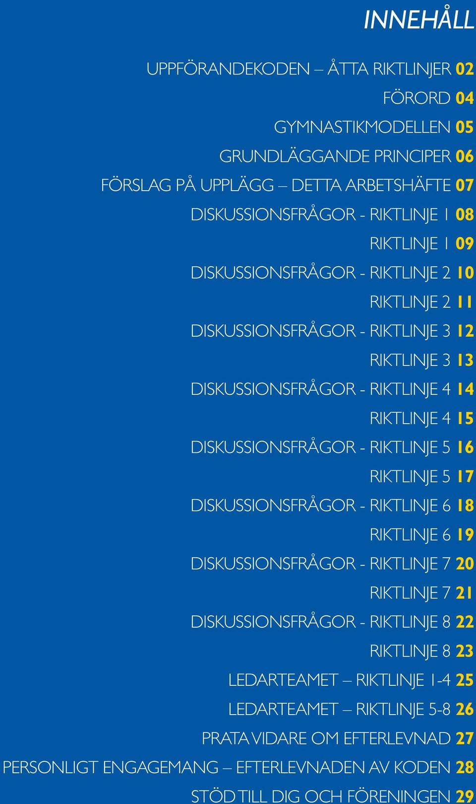 DISKUSSIONSFRÅGOR - RIKTLINJE 5 16 RIKTLINJE 5 17 DISKUSSIONSFRÅGOR - RIKTLINJE 6 18 RIKTLINJE 6 19 DISKUSSIONSFRÅGOR - RIKTLINJE 7 20 RIKTLINJE 7 21 DISKUSSIONSFRÅGOR -