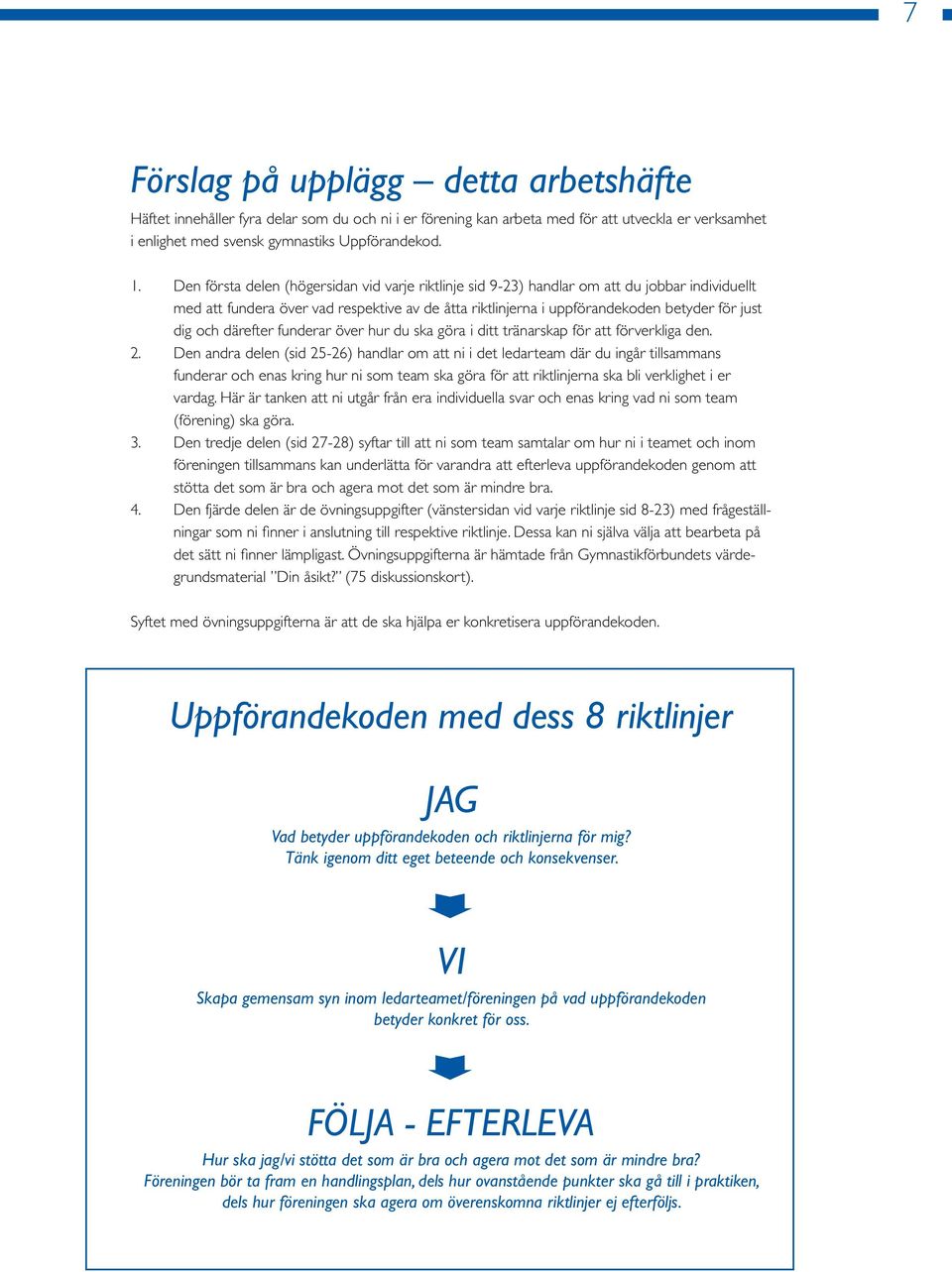 därefter funderar över hur du ska göra i ditt tränarskap för att förverkliga den. 2.