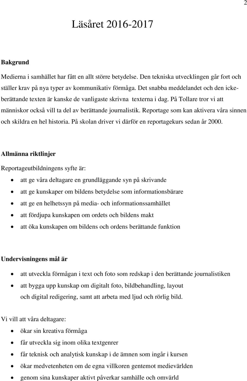 Reportage som kan aktivera våra sinnen och skildra en hel historia. På skolan driver vi därför en reportagekurs sedan år 2000.