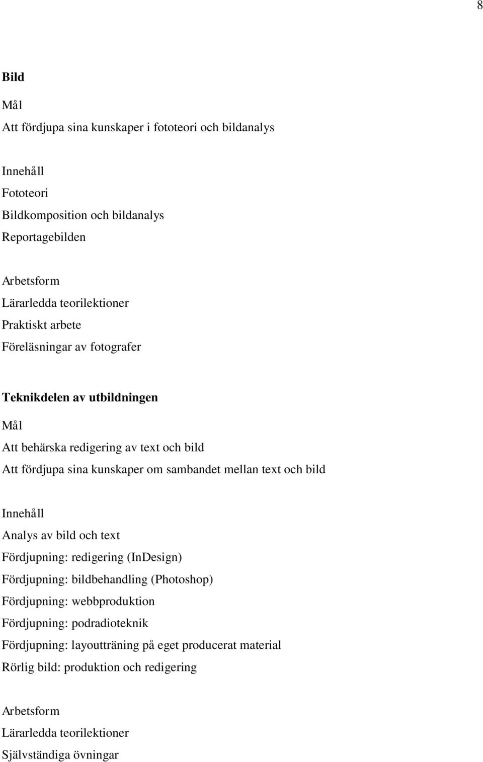 text och bild Analys av bild och text Fördjupning: redigering (InDesign) Fördjupning: bildbehandling (Photoshop) Fördjupning: webbproduktion Fördjupning: