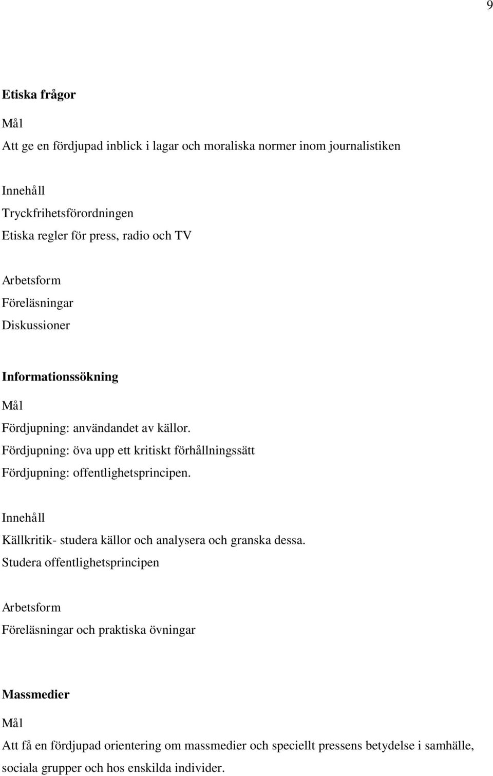 Fördjupning: öva upp ett kritiskt förhållningssätt Fördjupning: offentlighetsprincipen. Källkritik- studera källor och analysera och granska dessa.