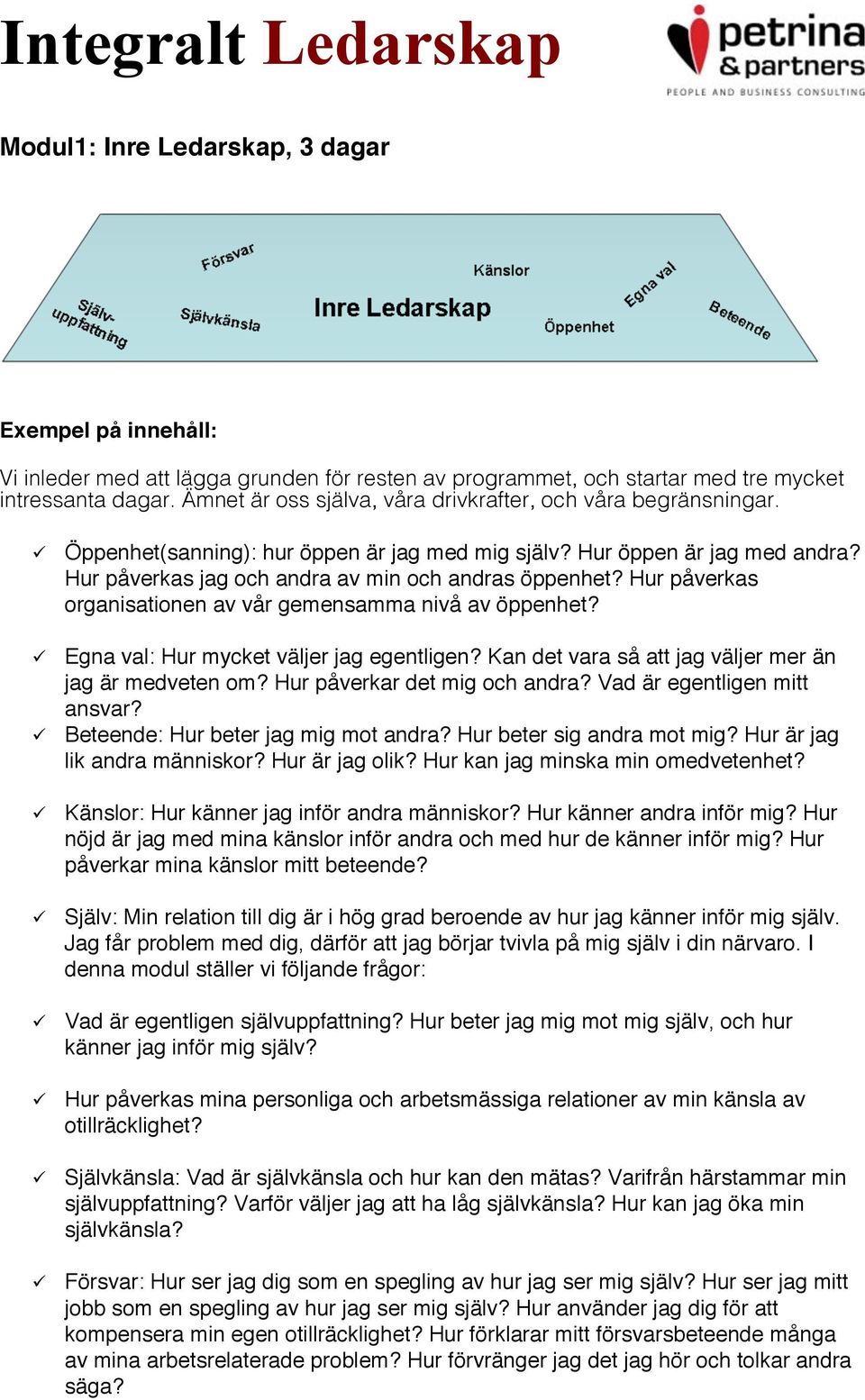 Hur påverkas organisationen av vår gemensamma nivå av öppenhet? Egna val: Hur mycket väljer jag egentligen? Kan det vara så att jag väljer mer än jag är medveten om? Hur påverkar det mig och andra?