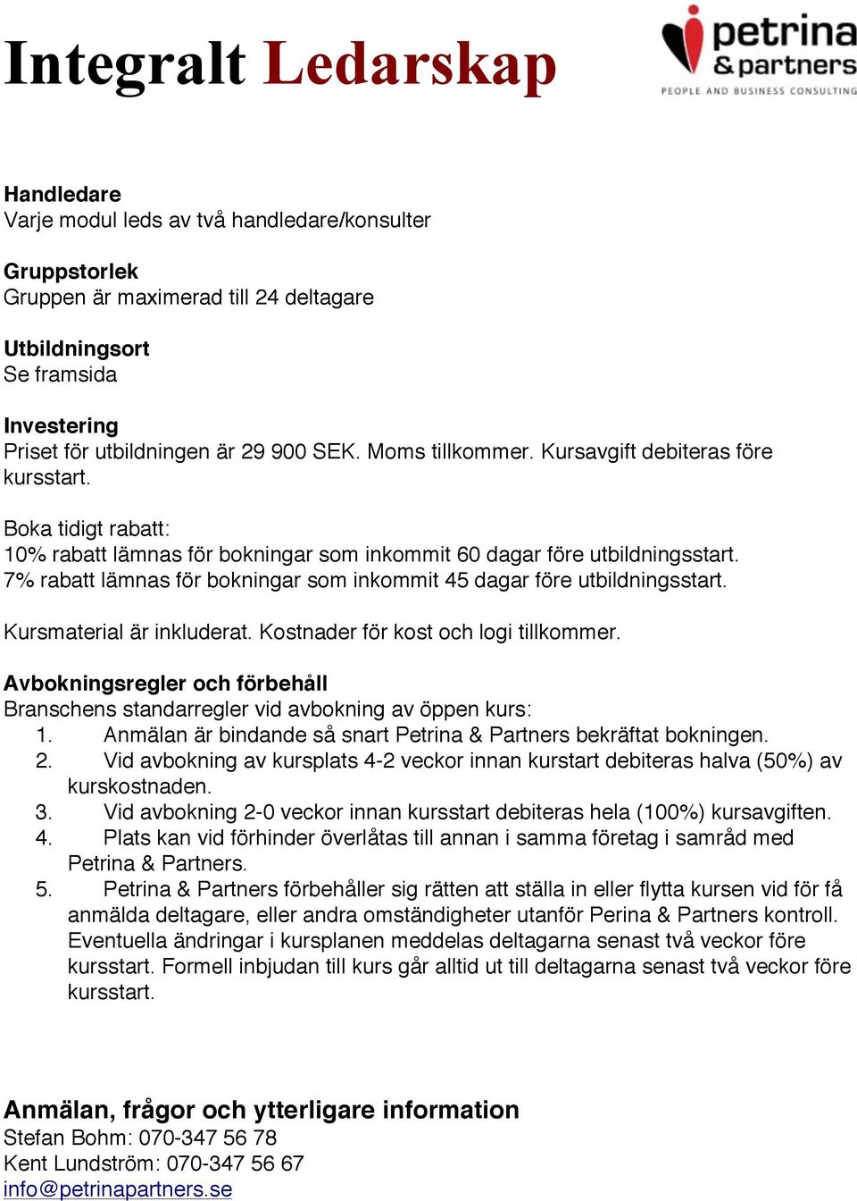 7% rabatt lämnas för bokningar som inkommit 45 dagar före utbildningsstart. Kursmaterial är inkluderat. Kostnader för kost och logi tillkommer.
