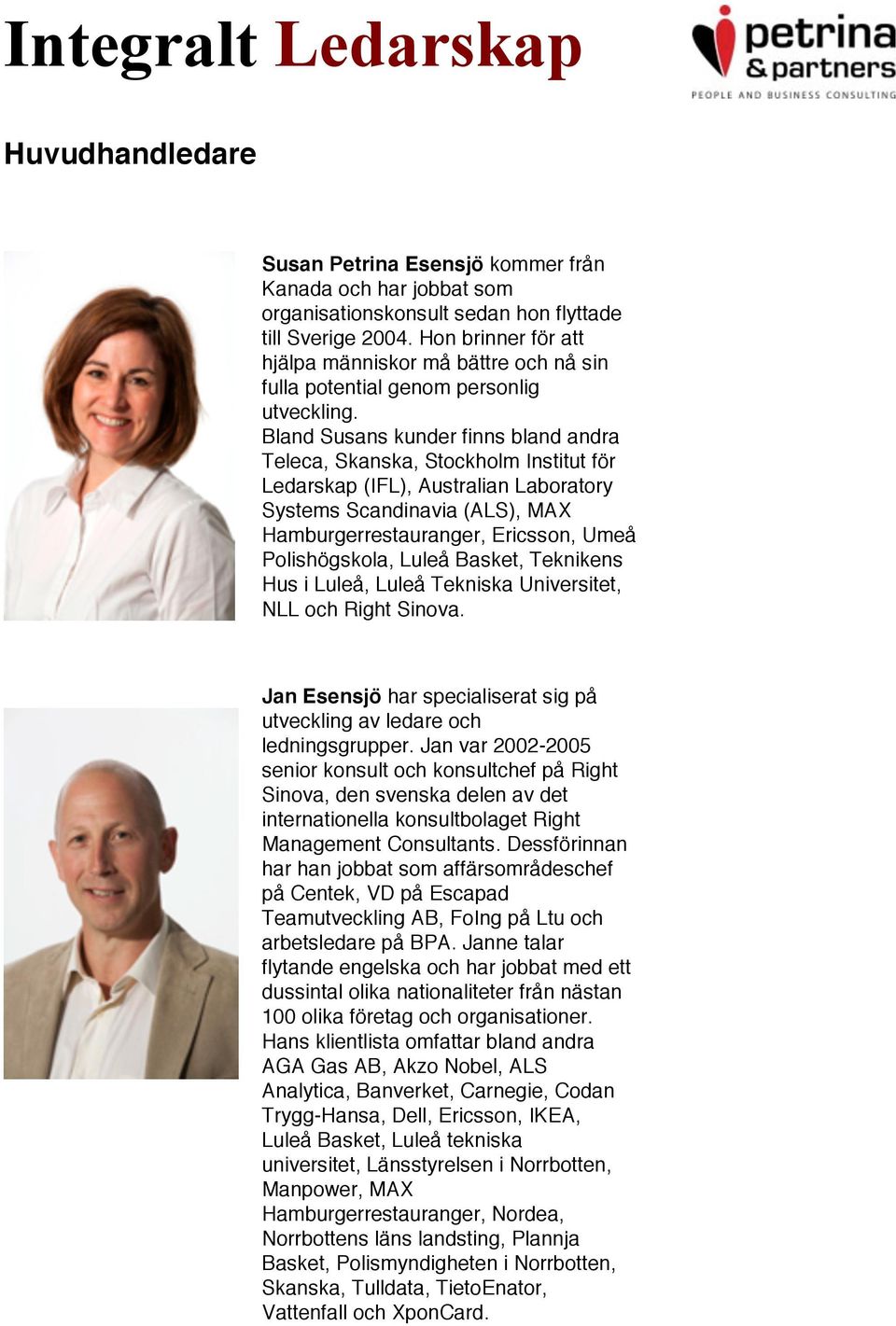 Bland Susans kunder finns bland andra Teleca, Skanska, Stockholm Institut för Ledarskap (IFL), Australian Laboratory Systems Scandinavia (ALS), MAX Hamburgerrestauranger, Ericsson, Umeå