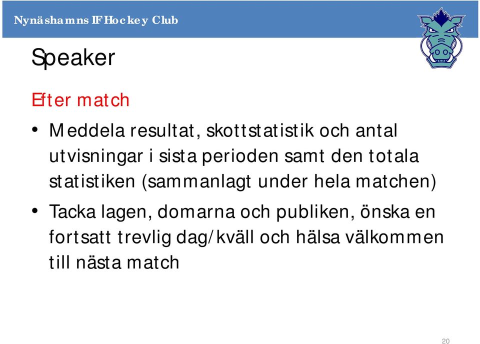 (sammanlagt under hela matchen) Tacka lagen, domarna och