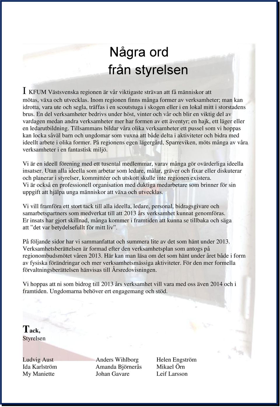 En del verksamheter bedrivs under höst, vinter och vår och blir en viktig del av vardagen medan andra verksamheter mer har formen av ett äventyr; en hajk, ett läger eller en ledarutbildning.